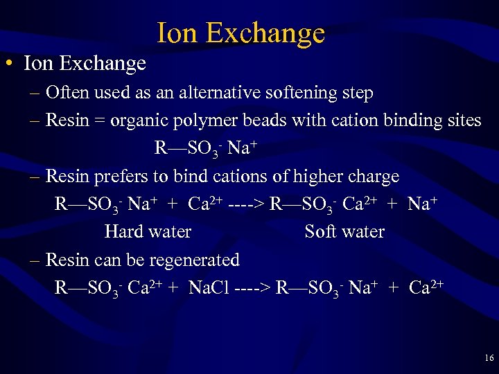 Ion Exchange • Ion Exchange – Often used as an alternative softening step –