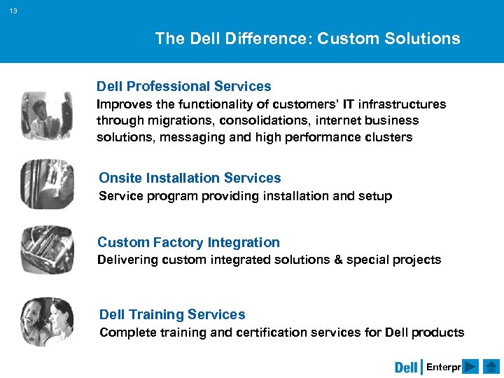 13 The Dell Difference: Custom Solutions Dell Professional Services Improves the functionality of customers’
