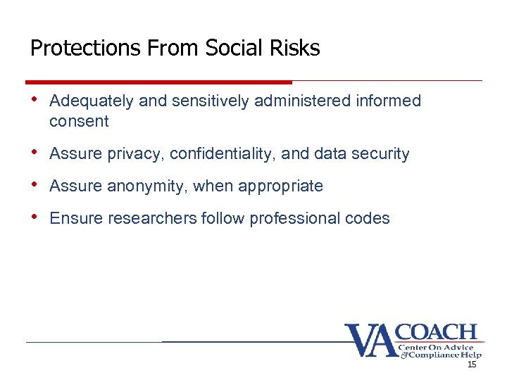 Protections From Social Risks • Adequately and sensitively administered informed consent • Assure privacy,