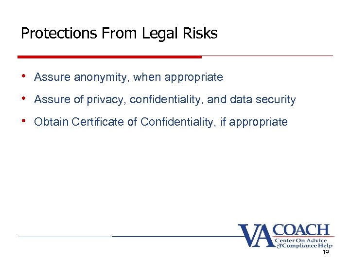Protections From Legal Risks • Assure anonymity, when appropriate • Assure of privacy, confidentiality,