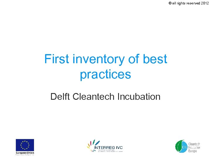 © all rights reserved 2012 First inventory of best practices Delft Cleantech Incubation 