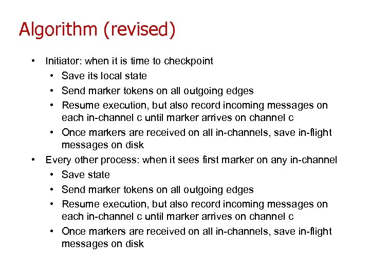 Algorithm (revised) • Initiator: when it is time to checkpoint • Save its local