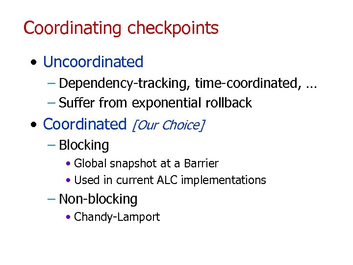 Coordinating checkpoints • Uncoordinated – Dependency-tracking, time-coordinated, … – Suffer from exponential rollback •