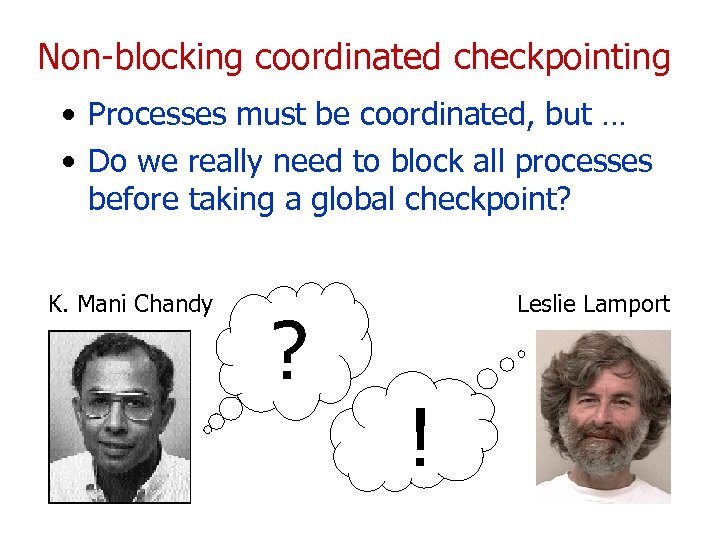 Non-blocking coordinated checkpointing • Processes must be coordinated, but … • Do we really