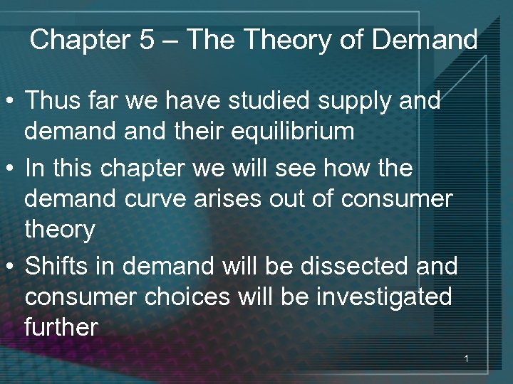 Chapter 5 – Theory of Demand • Thus far we have studied supply and