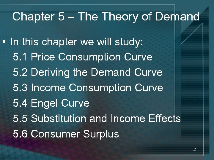 Chapter 5 – Theory of Demand • In this chapter we will study: 5.