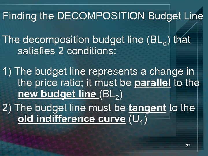 Finding the DECOMPOSITION Budget Line The decomposition budget line (BLd) that satisfies 2 conditions: