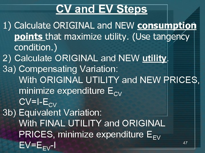 CV and EV Steps 1) Calculate ORIGINAL and NEW consumption points that maximize utility.