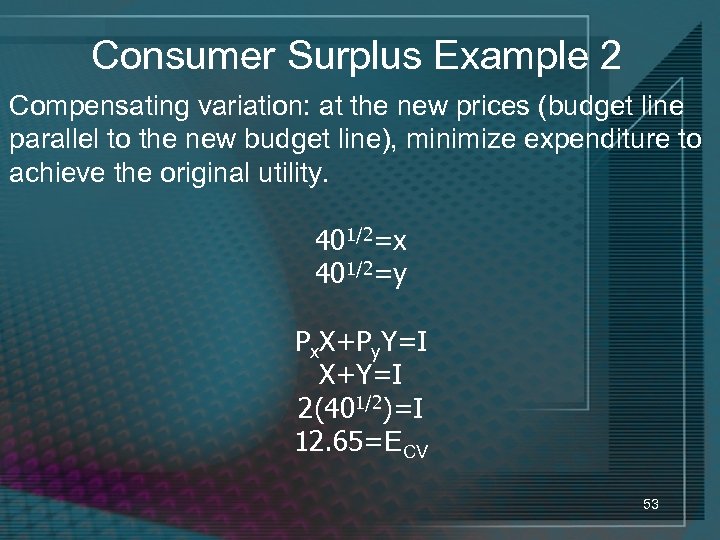 Consumer Surplus Example 2 Compensating variation: at the new prices (budget line parallel to