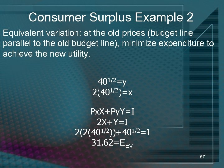 Consumer Surplus Example 2 Equivalent variation: at the old prices (budget line parallel to