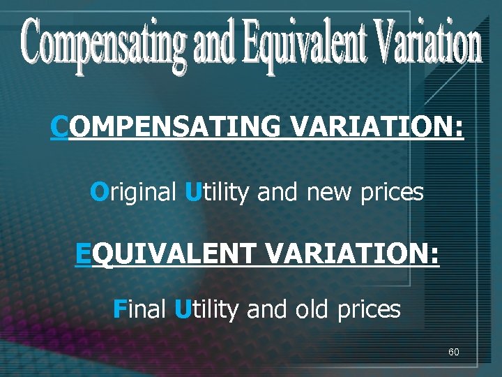 COMPENSATING VARIATION: Original Utility and new prices EQUIVALENT VARIATION: Final Utility and old prices