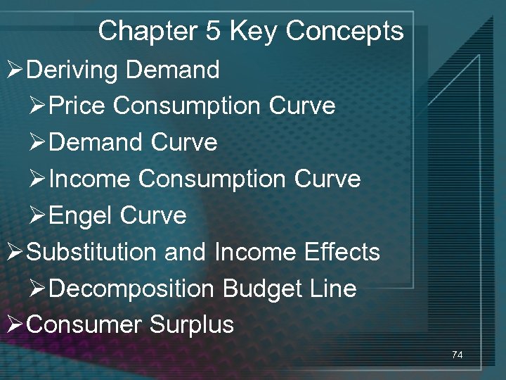 Chapter 5 Key Concepts ØDeriving Demand ØPrice Consumption Curve ØDemand Curve ØIncome Consumption Curve