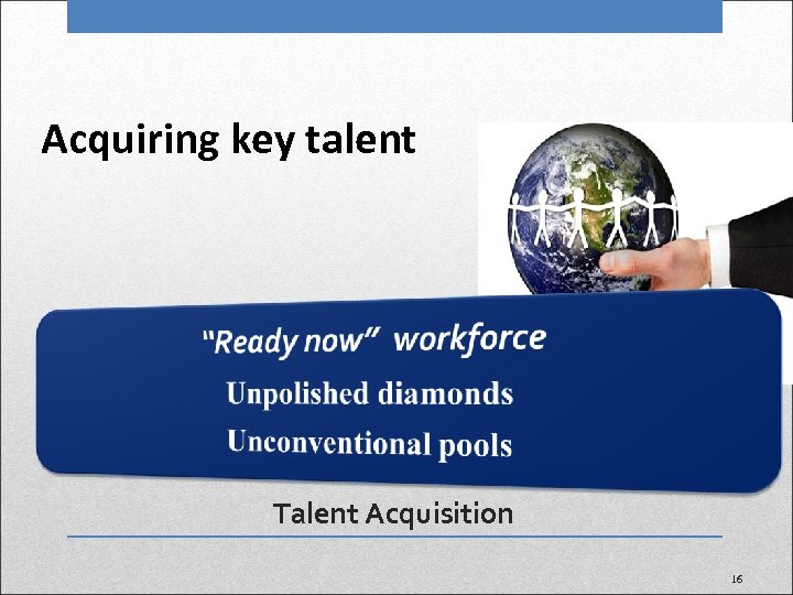 Acquiring key talent Talent Acquisition 16 