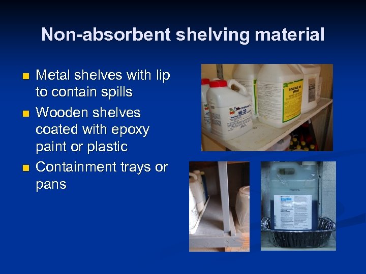 Non-absorbent shelving material n n n Metal shelves with lip to contain spills Wooden