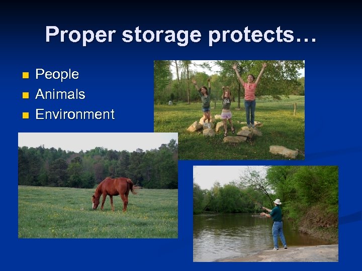 Proper storage protects… n n n People Animals Environment 