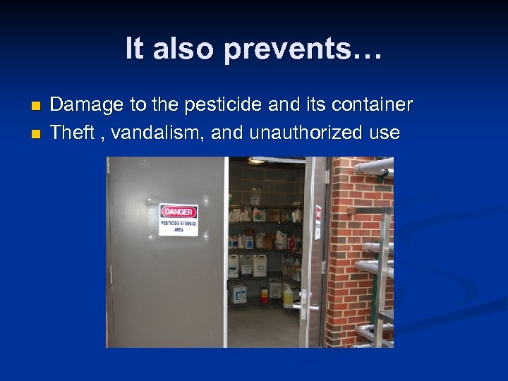It also prevents… n n Damage to the pesticide and its container Theft ,