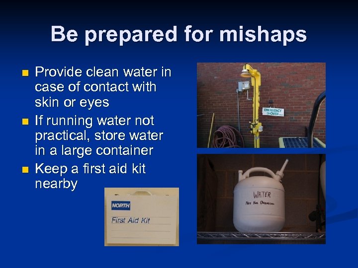Be prepared for mishaps n n n Provide clean water in case of contact