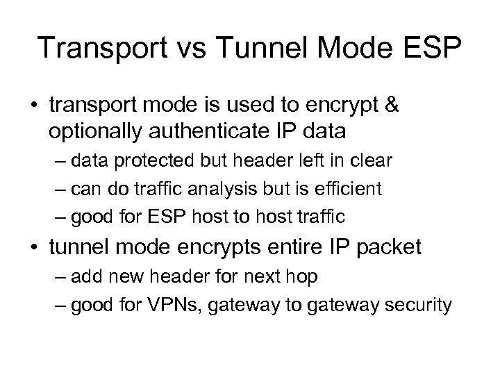 Transport vs Tunnel Mode ESP • transport mode is used to encrypt & optionally