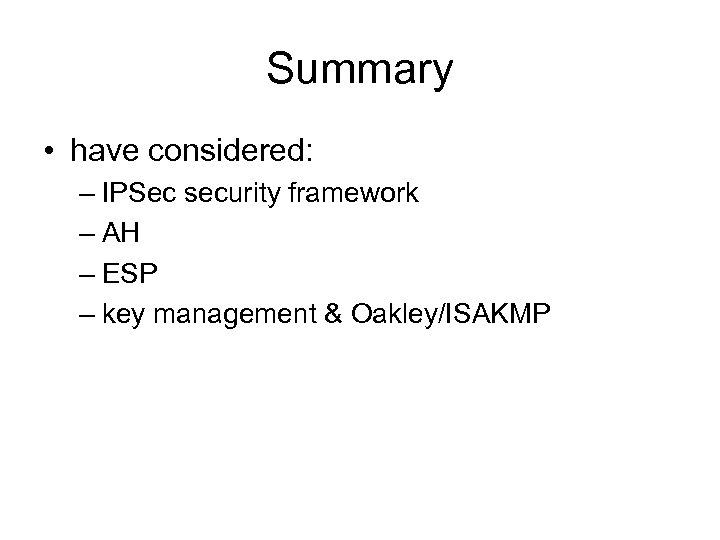 Summary • have considered: – IPSec security framework – AH – ESP – key