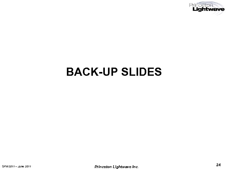 BACK-UP SLIDES SPW 2011 – June 2011 Princeton Lightwave Inc. 24 