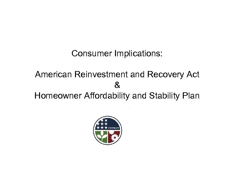 Consumer Implications: American Reinvestment and Recovery Act & Homeowner Affordability and Stability Plan 