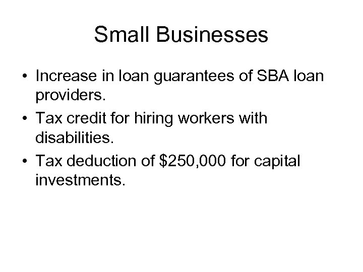 Small Businesses • Increase in loan guarantees of SBA loan providers. • Tax credit