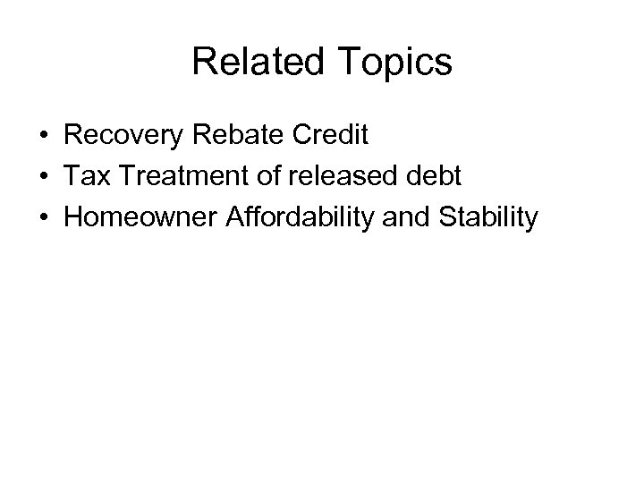 Related Topics • Recovery Rebate Credit • Tax Treatment of released debt • Homeowner