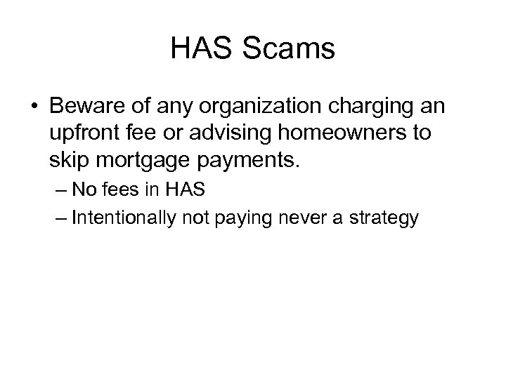 HAS Scams • Beware of any organization charging an upfront fee or advising homeowners