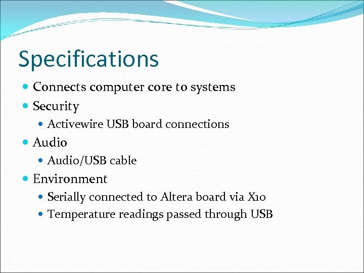 Specifications Connects computer core to systems Security Activewire USB board connections Audio/USB cable Environment