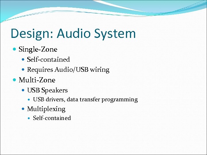 Design: Audio System Single-Zone Self-contained Requires Audio/USB wiring Multi-Zone USB Speakers USB drivers, data