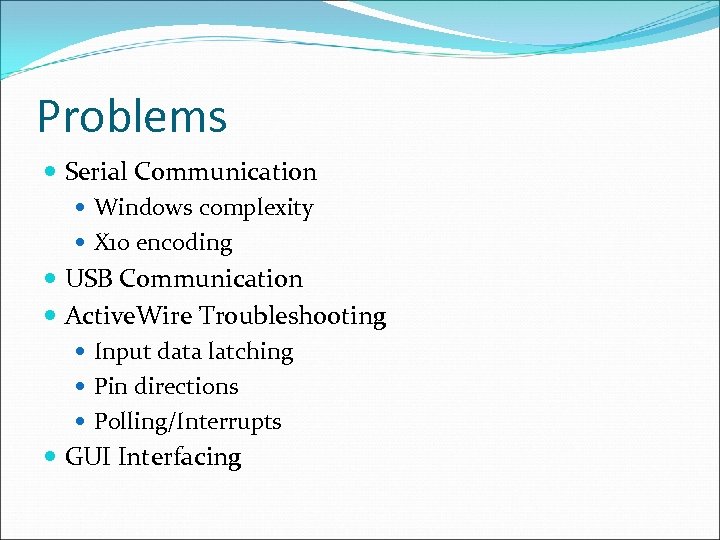 Problems Serial Communication Windows complexity X 10 encoding USB Communication Active. Wire Troubleshooting Input