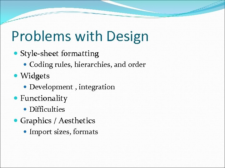 Problems with Design Style-sheet formatting Coding rules, hierarchies, and order Widgets Development , integration