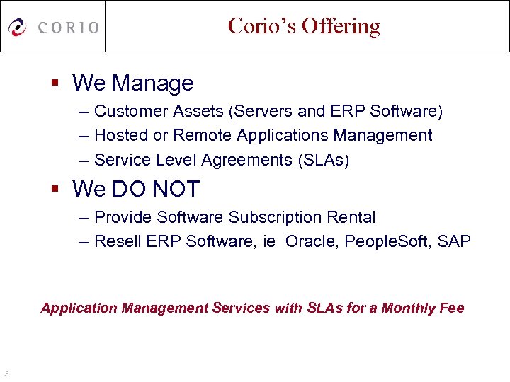 Corio’s Offering § We Manage – Customer Assets (Servers and ERP Software) – Hosted