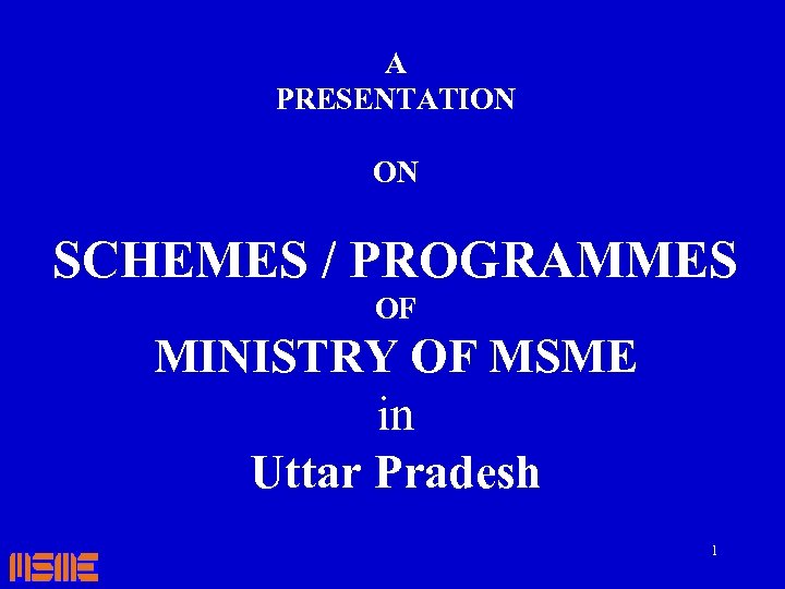 A PRESENTATION ON SCHEMES / PROGRAMMES OF MINISTRY OF MSME in Uttar Pradesh 1