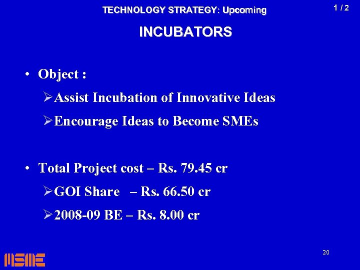 1/2 TECHNOLOGY STRATEGY: Upcoming INCUBATORS • Object : ØAssist Incubation of Innovative Ideas ØEncourage