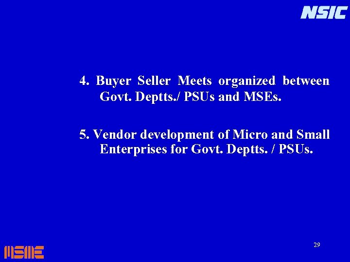 4. Buyer Seller Meets organized between Govt. Deptts. / PSUs and MSEs. 5. Vendor