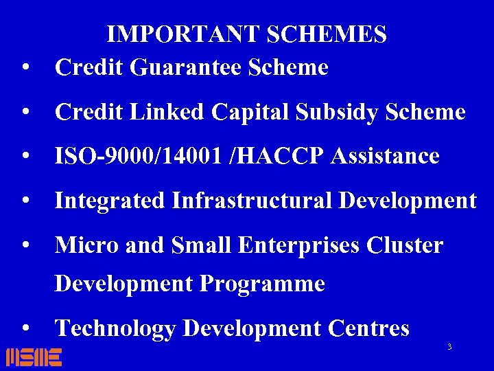 IMPORTANT SCHEMES • Credit Guarantee Scheme • Credit Linked Capital Subsidy Scheme • ISO-9000/14001