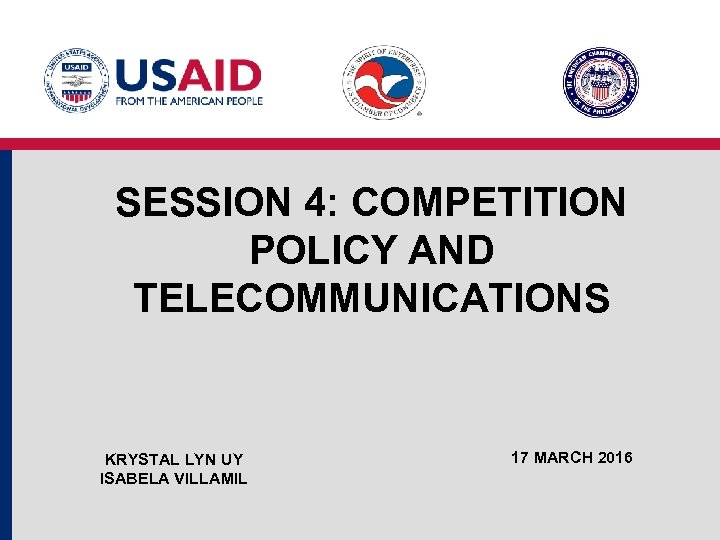 SESSION 4: COMPETITION POLICY AND TELECOMMUNICATIONS KRYSTAL LYN UY ISABELA VILLAMIL 17 MARCH 2016