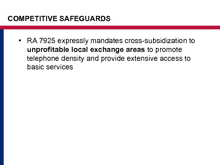 COMPETITIVE SAFEGUARDS • RA 7925 expressly mandates cross-subsidization to unprofitable local exchange areas to