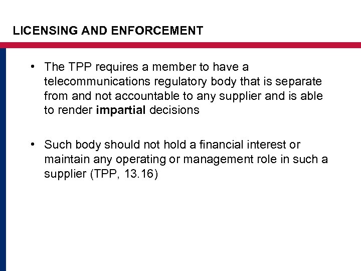 LICENSING AND ENFORCEMENT • The TPP requires a member to have a telecommunications regulatory