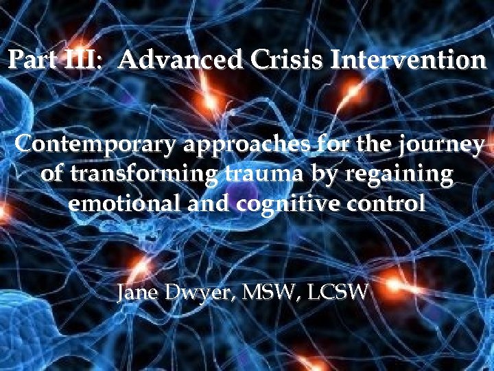 Part III: Advanced Crisis Intervention Contemporary approaches for the journey of transforming trauma by