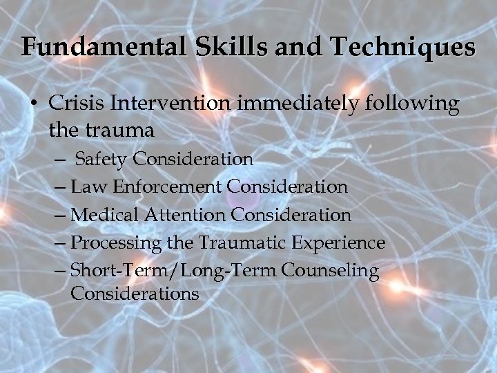 Fundamental Skills and Techniques • Crisis Intervention immediately following the trauma – Safety Consideration