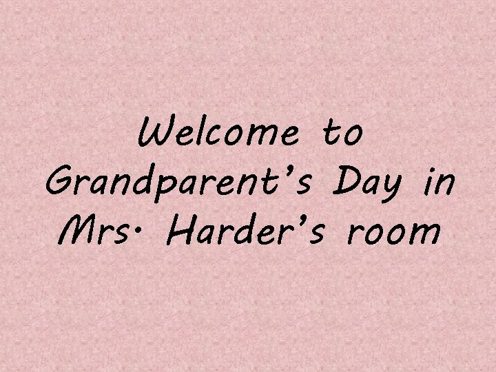 Welcome to Grandparent’s Day in Mrs. Harder’s room 