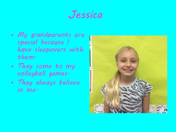 Jessica • My grandparents are special because I have sleepovers with them. • They