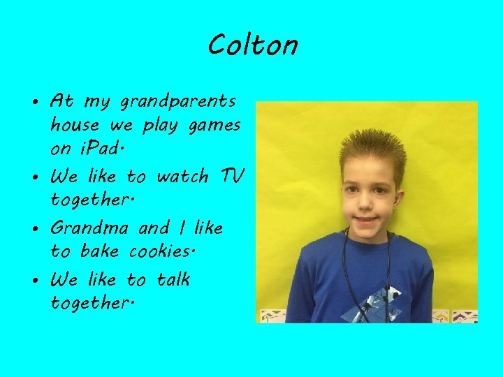 Colton • At my grandparents house we play games on i. Pad. • We