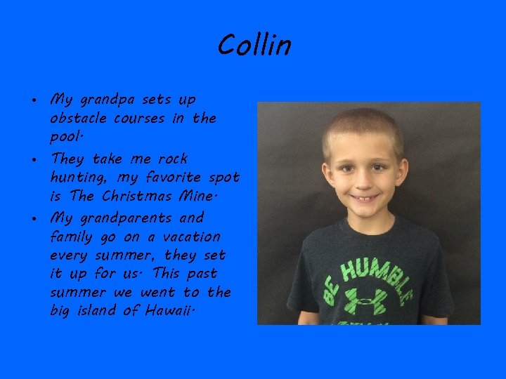 Collin • My grandpa sets up obstacle courses in the pool. • They take