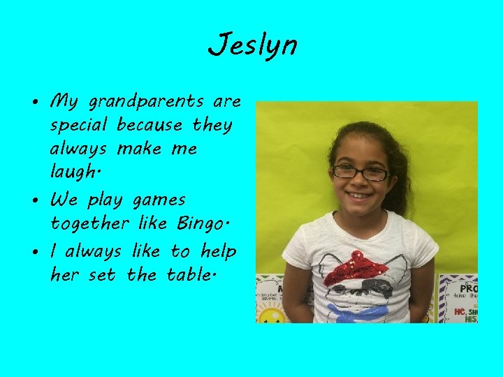 Jeslyn • My grandparents are special because they always make me laugh. • We