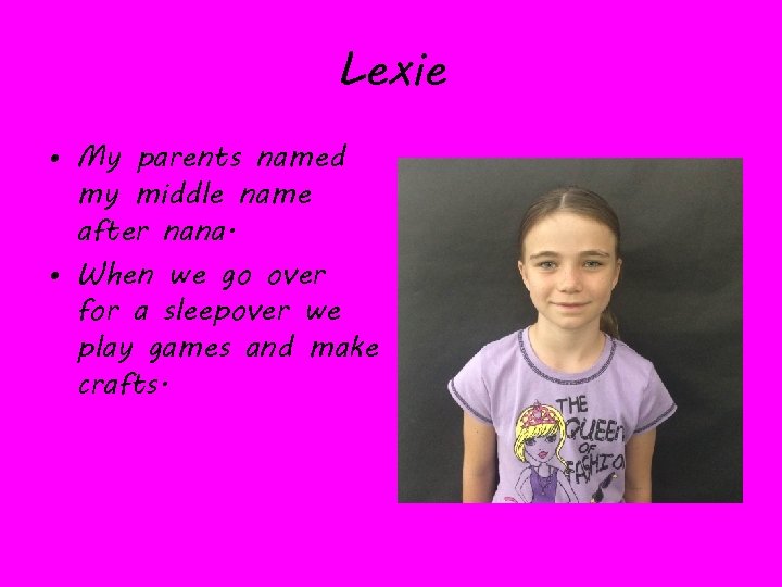 Lexie • My parents named my middle name after nana. • When we go