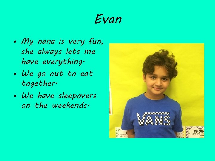 Evan • My nana is very fun, she always lets me have everything. •