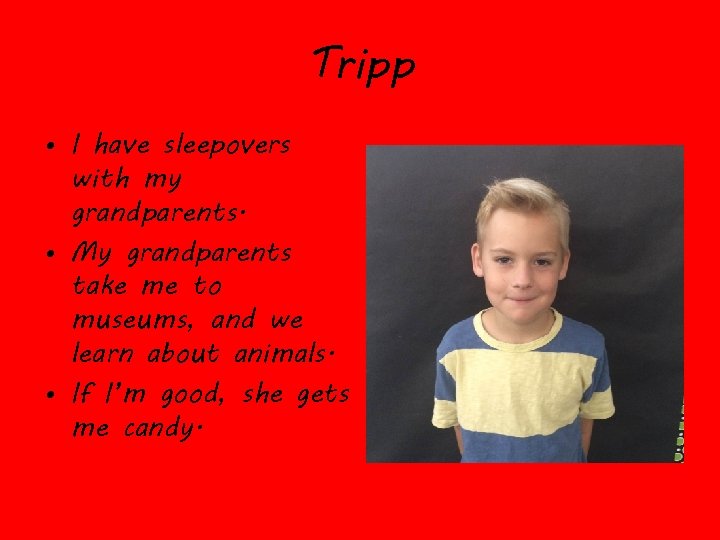 Tripp • I have sleepovers with my grandparents. • My grandparents take me to